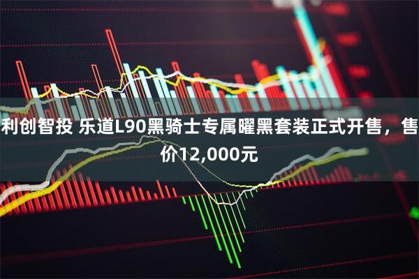 利创智投 乐道L90黑骑士专属曜黑套装正式开售，售价12,000元